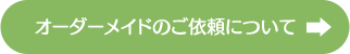 オーダーメイドのご依頼について